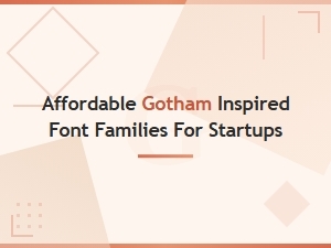 Affordable Gotham Inspired Font Families for Startups and New Brands
